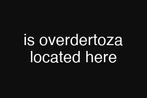 is overdertoza located here