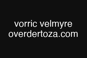 vorric velmyre overdertoza.com