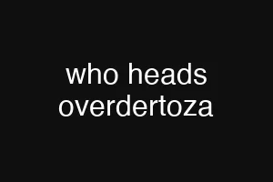 who heads overdertoza